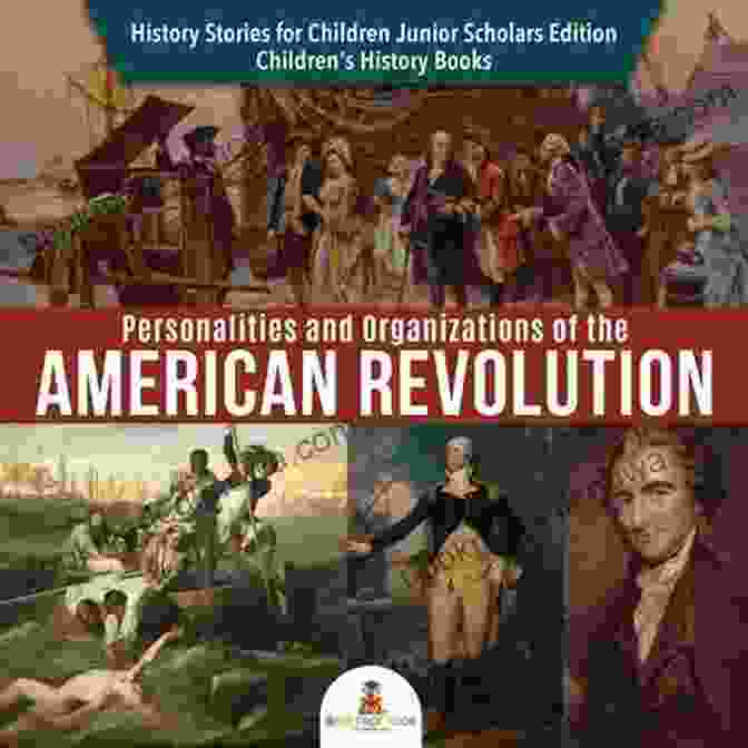 Personalities And Organizations Of The American Revolution Personalities And Organizations Of The American Revolution History Stories For Children Junior Scholars Edition Children S History