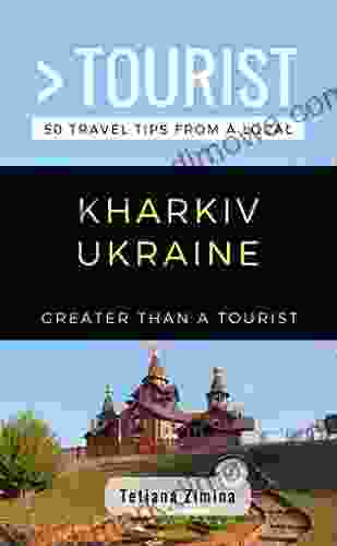 GREATER THAN A TOURIST KHARKIV UKRAINE: 50 Travel Tips From A Local (Greater Than A Tourist Ukraine)