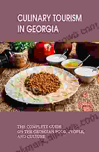 Culinary Tourism In Georgia: The Complete Guide On The Georgian Food People And Culture: Georgia Food Guide