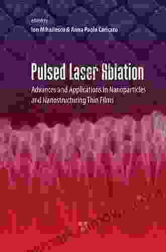 Pulsed Laser Ablation: Advances And Applications In Nanoparticles And Nanostructuring Thin Films