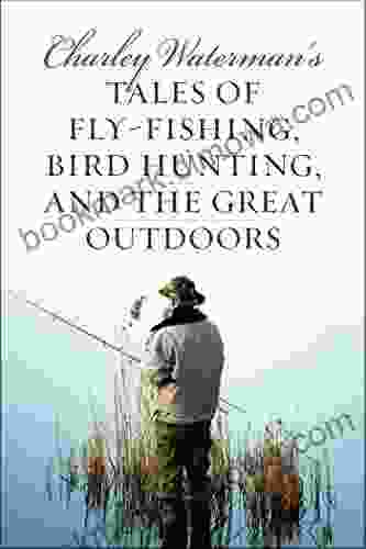 Charley Waterman S Tales Of Fly Fishing Wingshooting And The Great Outdoors