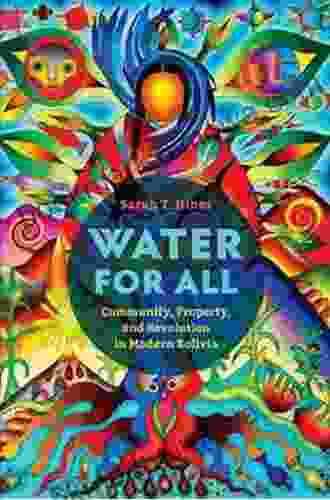 Water For All: Community Property And Revolution In Modern Bolivia