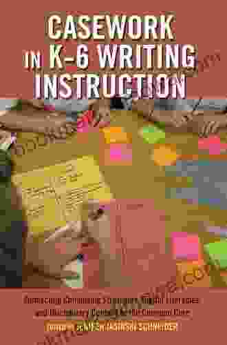 Casework In K6 Writing Instruction: Connecting Composing Strategies Digital Literacies And Disciplinary Content To The Common Core (Critical Praxis And Curriculum Guides 7)