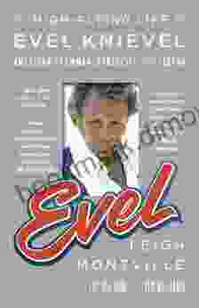 Evel: The High Flying Life Of Evel Knievel: American Showman Daredevil And Legend