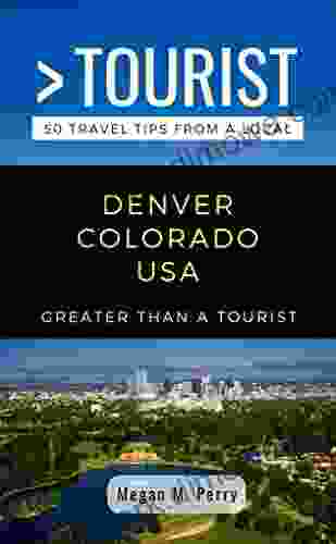 GREATER THAN A TOURIST DENVER COLORADO USA: 50 Travel Tips from a Local