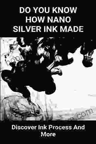 Do You Know How Nano Silver Ink Made: Discover Ink Process And More: Chemical Composition Of Ink