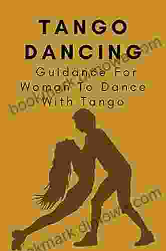 Tango Dancing: Guidance For Woman To Dance With Tango: Tango For Women