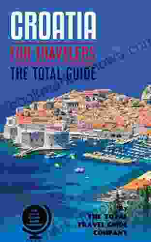 CROATIA FOR TRAVELERS The Total Guide: The Comprehensive Traveling Guide For All Your Traveling Needs By THE TOTAL TRAVEL GUIDE COMPANY (EUROPE FOR TRAVELERS)