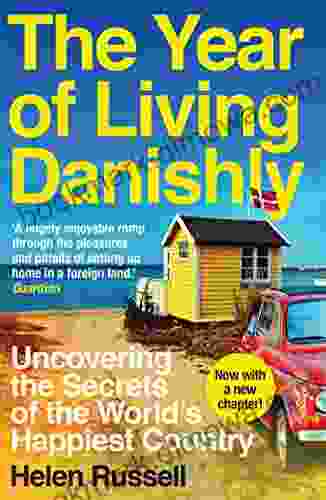 The Year Of Living Danishly: Uncovering The Secrets Of The World S Happiest Country