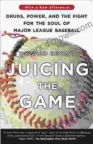 Juicing The Game: Drugs Power And The Fight For The Soul Of Major League Baseball