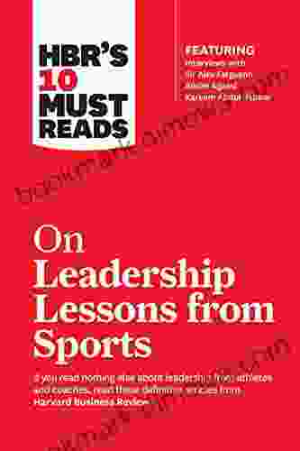 HBR S 10 Must Reads On Leadership Lessons From Sports (featuring Interviews With Sir Alex Ferguson Kareem Abdul Jabbar Andre Agassi)