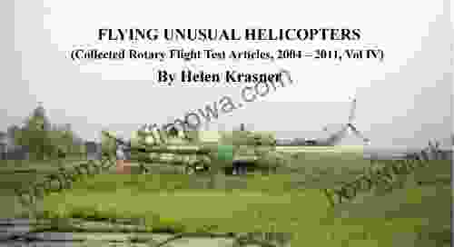 Flying Unusual Helicopters (Collected Rotary Flight Test Articles 2004 2024 4)