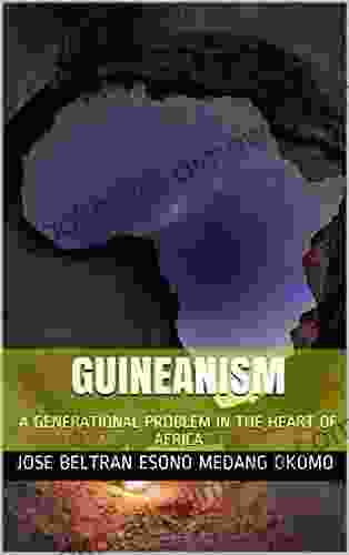 GUINEANISM: A GENERATIONAL PROBLEM IN THE HEART OF AFRICA (GUINEANSISM: A GENERATIONAL PROBLEM IN THE HEART OF AFRICA (ENGLISH AND SPANISH) 1)