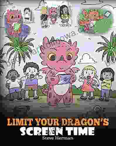 Limit Your Dragon S Screen Time: Help Your Dragon Break His Tech Addiction A Cute Children Story To Teach Kids To Balance Life And Technology (My Dragon 30)