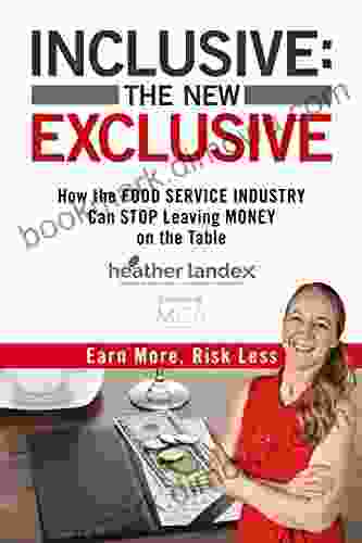 INCLUSIVE: THE NEW EXCLUSIVE : How The FOOD SERVICE INDUSTRY Can STOP Leaving MONEY On The Table Earn More Risk Less