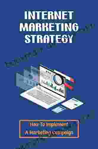 Internet Marketing Strategy: How To Implement A Marketing Campaign