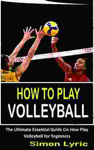 HOW TO PLAY VOLLEYBALL: The Ultimate Essential Guide On How Play Volleyball For Beginners