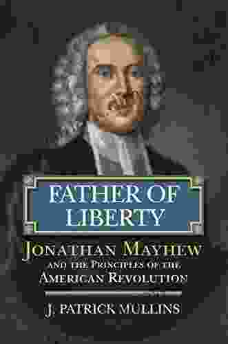 Father Of Liberty: Jonathan Mayhew And The Principles Of The American Revolution (American Political Thought)