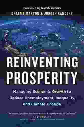 Reinventing Prosperity: Managing Economic Growth To Reduce Unemployment Inequality And Climate Change