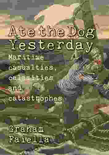 Ate The Dog Yesterday: Maritime Casualties Calamities And Catastrophes