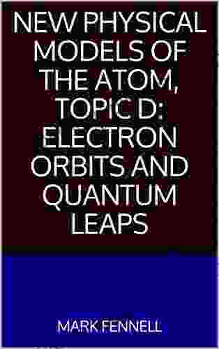 New Physical Models Of The Atom Topic D: Electron Orbits And Quantum Leaps