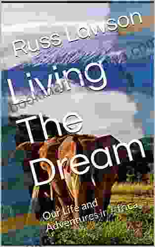 Living The Dream: Our Life And Adventures In Africa