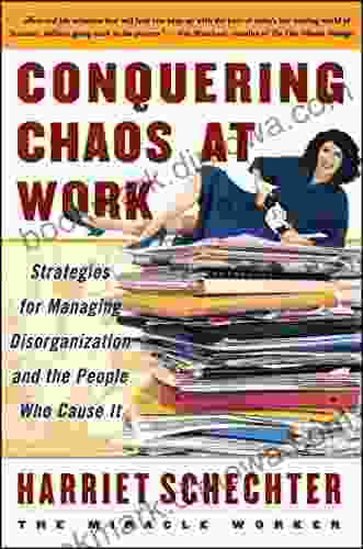 Conquering Chaos At Work: Strategies For Managing Disorganization And The People Who Cause It