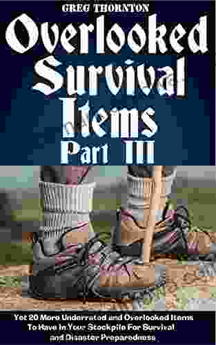 Overlooked Survival Items Part III: Yet 20 More Underrated and Overlooked Items To Have In Your Stockpile For Survival and Disaster Preparedness