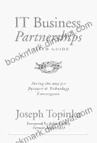 IT Business Partnerships: A Field Guide: Paving The Way For Business And Technology Convergence