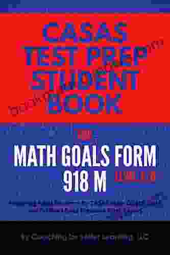 CASAS Test Prep Student for Math GOALS Form 918 M Level C/D: Preparing Adult Students for CASAS Math GOALS Tests and for Workforce Entrance Math Exams (CASAS MATH GOALS Student Textbook 4)