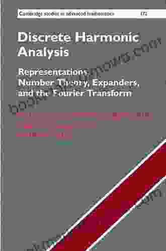 Discrete Harmonic Analysis: Representations Number Theory Expanders And The Fourier Transform (Cambridge Studies In Advanced Mathematics 172)