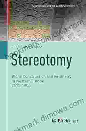 Stereotomy: Stone Construction And Geometry In Western Europe 1200 1900 (Mathematics And The Built Environment 4)