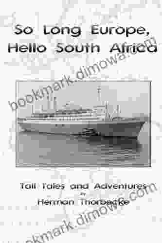 So Long Europe Hello South Africa: Tall Tales And Adventures About The Author S Life In South Africa During The Sixties