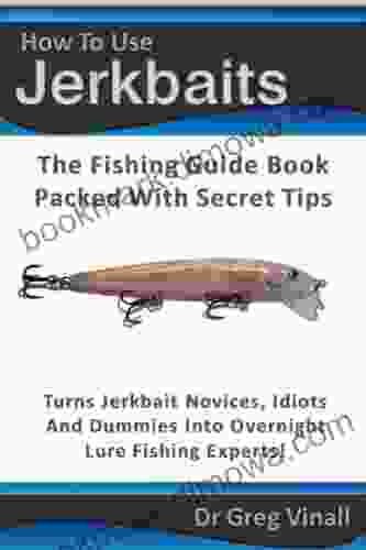 How To Use Jerkbaits: The Fishing Guide Packed With Secret Tips Turns Novices Idiots And Dummies Into Overnight Fishing Experts (Vinall S Lure Fishing)