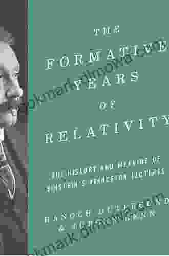 The Formative Years Of Relativity: The History And Meaning Of Einstein S Princeton Lectures