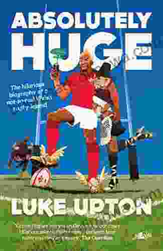 Absolutely Huge: The Hilarious Biography Of A Not So Real Welsh Rugby Legend