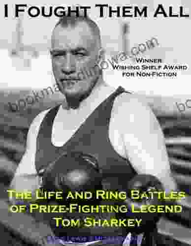 I Fought Them All: The Life And Ring Battles Of Prizefighting Legend Tom Sharkey