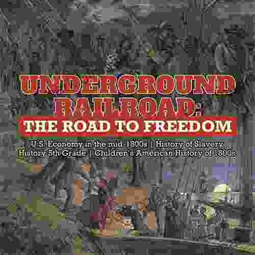 Underground Railroad : The Road to Freedom U S Economy in the mid 1800s History of Slavery History 5th Grade Children s American History of 1800s