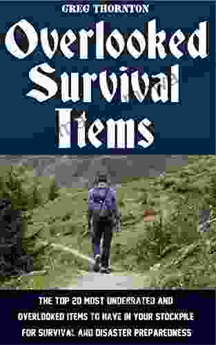 Overlooked Survival Items: The Top 20 Most Underrated And Overlooked Items To Have In Your Stockpile For Survival And Disaster Preparedness