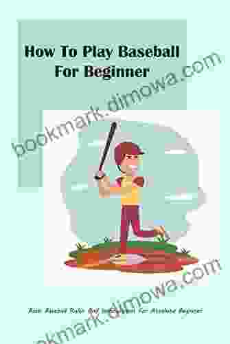 How To Play Baseball For Beginner: Basic Baseball Rules And Instructions For Absolute Beginner: Baseball Guidebook