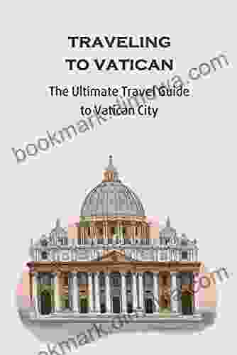 Traveling to Vatican: The Ultimate Travel Guide to Vatican City: Vatican Travel Guide