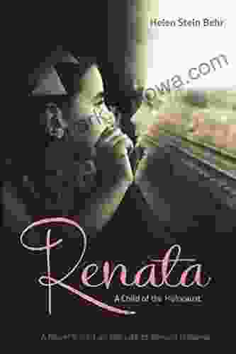 Renata A Child Of The Holocaust: A Novel Based On The Life Of Renata Haberer