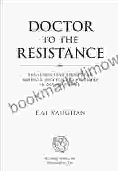 Doctor To The Resistance: The Heroic True Story Of An American Surgeon And His Family In Occupied Paris