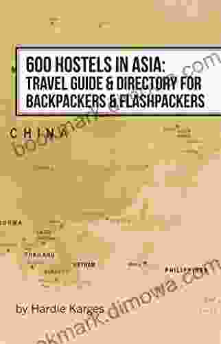 600 Hostels In Asia: Travel Guide Directory For Backpackers Flashpackers (Backpackers Flashpackers Guide To World Hostels 7)