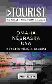 GREATER THAN A TOURIST OMAHA NEBRASKA USA: 50 Travel Tips From A Local (Eat Like A Local United States Cities Towns)