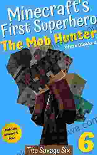 The Mob Hunter 6: The Savage Six (Unofficial Minecraft Superhero Series) (The Mob Hunter (Minecraft s First Superhero))