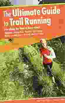 The Ultimate Guide To Trail Running 2nd: Everything You Need To Know About Equipment * Finding Trails * Nutrition * Hill Strategy * Racing * Avoiding Injury * Training * Weather * Safety