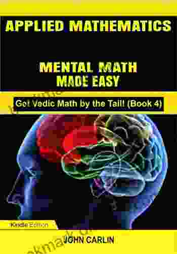 APPLIED MATHEMATICS: MENTAL MATH MADE EASY (Fast Quick Rapid Speed Vedic Arithmetic Simplified And Demystified) (Get Vedic Math By The Tail 4)