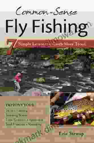 Common Sense Fly Fishing: 7 Simple Lessons To Catch More Trout