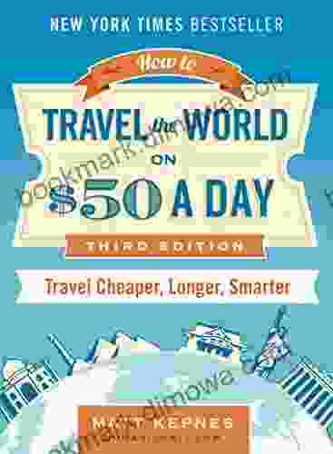 How To Travel The World On $50 A Day: Third Edition: Travel Cheaper Longer Smarter